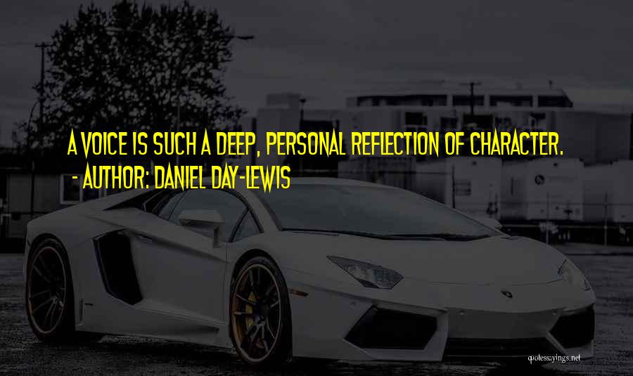 Daniel Day-Lewis Quotes: A Voice Is Such A Deep, Personal Reflection Of Character.
