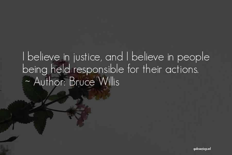 Bruce Willis Quotes: I Believe In Justice, And I Believe In People Being Held Responsible For Their Actions.