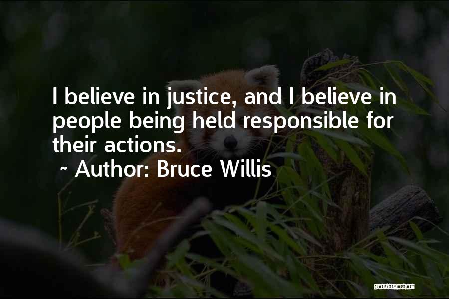 Bruce Willis Quotes: I Believe In Justice, And I Believe In People Being Held Responsible For Their Actions.