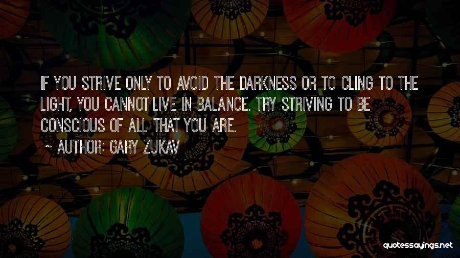 Gary Zukav Quotes: If You Strive Only To Avoid The Darkness Or To Cling To The Light, You Cannot Live In Balance. Try