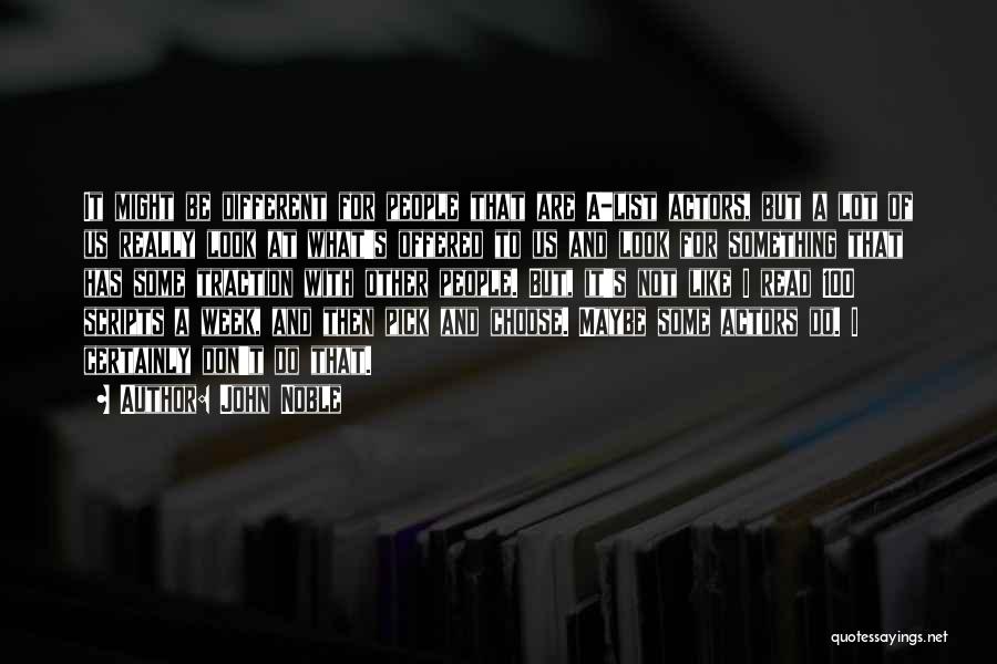 John Noble Quotes: It Might Be Different For People That Are A-list Actors, But A Lot Of Us Really Look At What's Offered