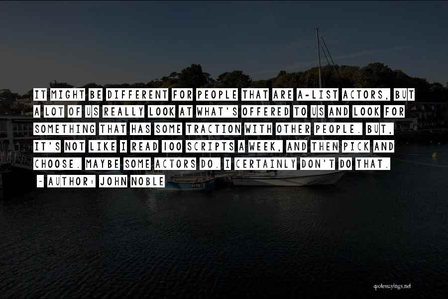 John Noble Quotes: It Might Be Different For People That Are A-list Actors, But A Lot Of Us Really Look At What's Offered