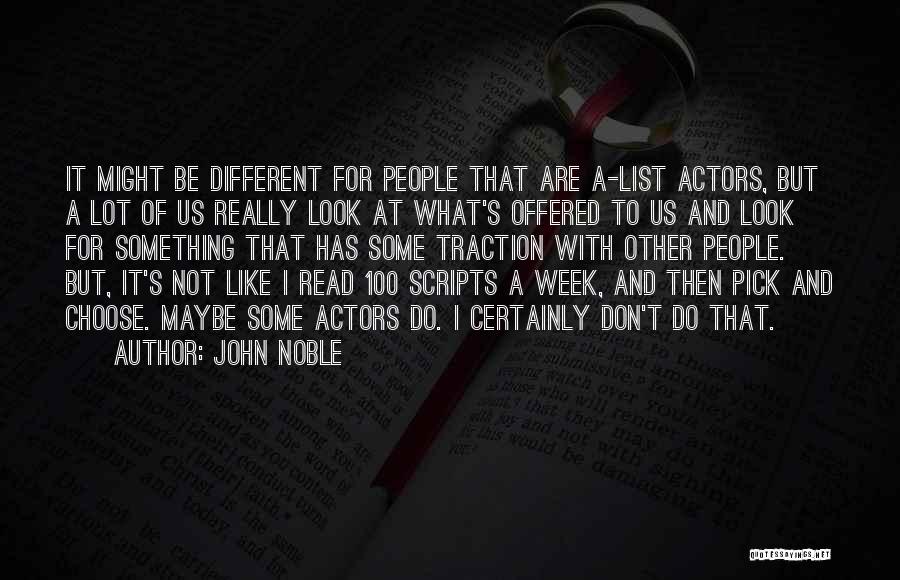 John Noble Quotes: It Might Be Different For People That Are A-list Actors, But A Lot Of Us Really Look At What's Offered