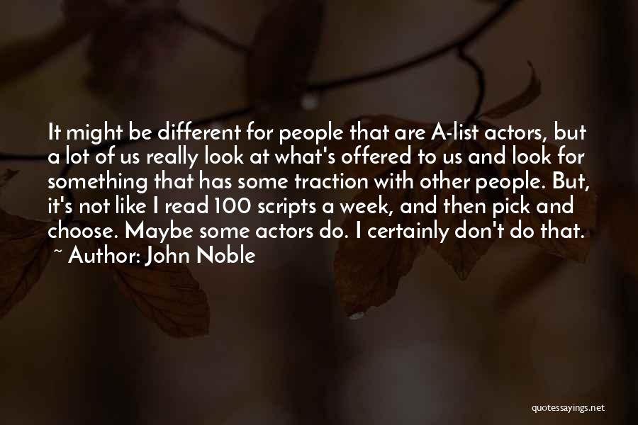 John Noble Quotes: It Might Be Different For People That Are A-list Actors, But A Lot Of Us Really Look At What's Offered