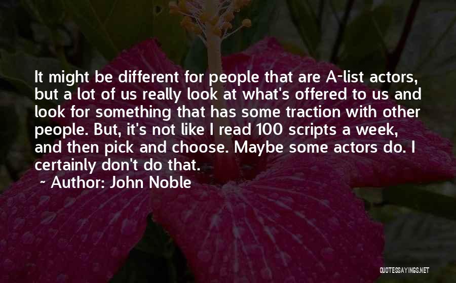 John Noble Quotes: It Might Be Different For People That Are A-list Actors, But A Lot Of Us Really Look At What's Offered