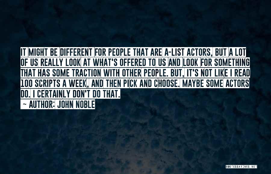 John Noble Quotes: It Might Be Different For People That Are A-list Actors, But A Lot Of Us Really Look At What's Offered