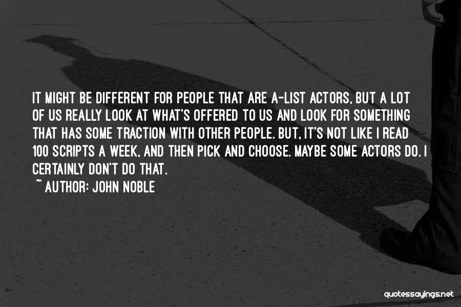 John Noble Quotes: It Might Be Different For People That Are A-list Actors, But A Lot Of Us Really Look At What's Offered