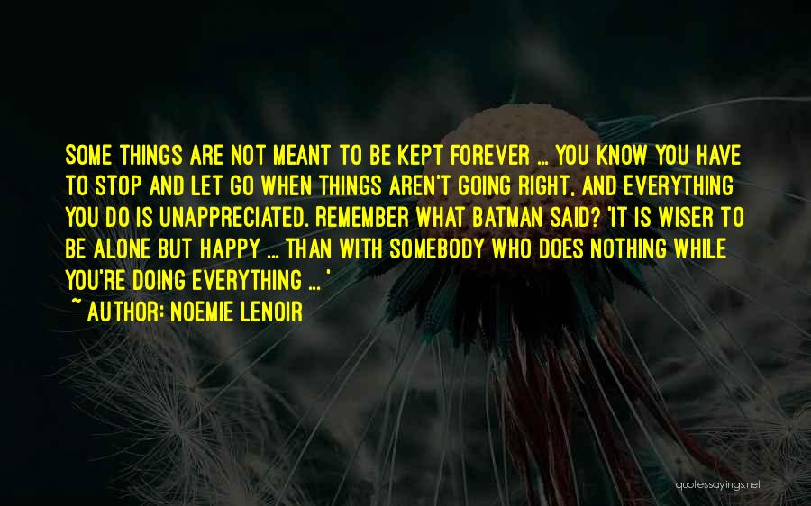 Noemie Lenoir Quotes: Some Things Are Not Meant To Be Kept Forever ... You Know You Have To Stop And Let Go When