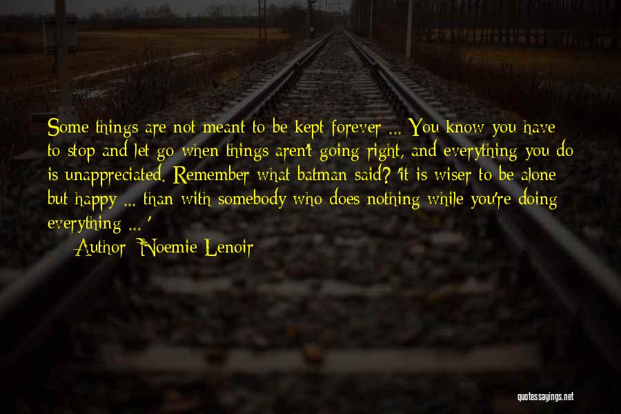 Noemie Lenoir Quotes: Some Things Are Not Meant To Be Kept Forever ... You Know You Have To Stop And Let Go When