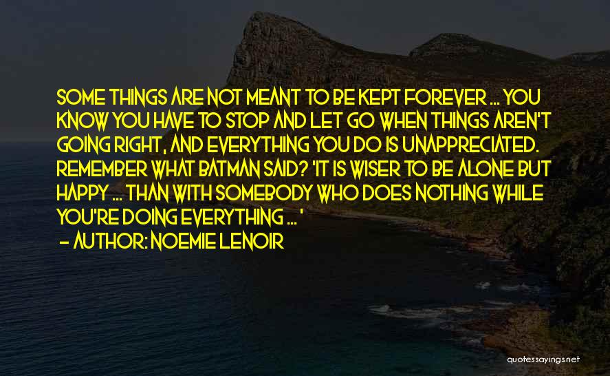 Noemie Lenoir Quotes: Some Things Are Not Meant To Be Kept Forever ... You Know You Have To Stop And Let Go When