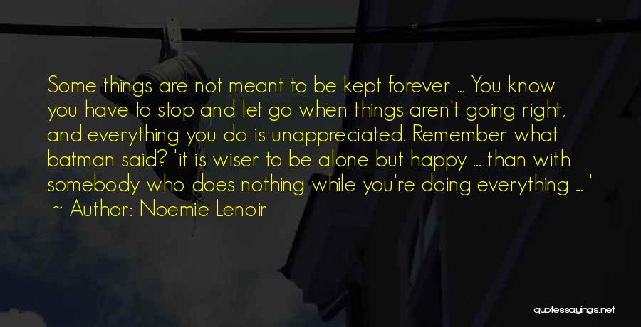 Noemie Lenoir Quotes: Some Things Are Not Meant To Be Kept Forever ... You Know You Have To Stop And Let Go When