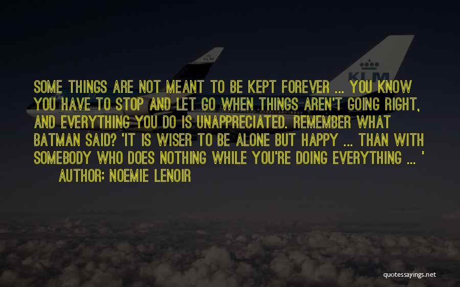 Noemie Lenoir Quotes: Some Things Are Not Meant To Be Kept Forever ... You Know You Have To Stop And Let Go When