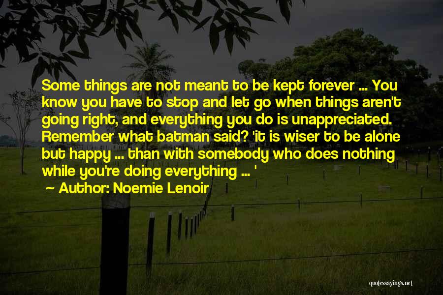 Noemie Lenoir Quotes: Some Things Are Not Meant To Be Kept Forever ... You Know You Have To Stop And Let Go When