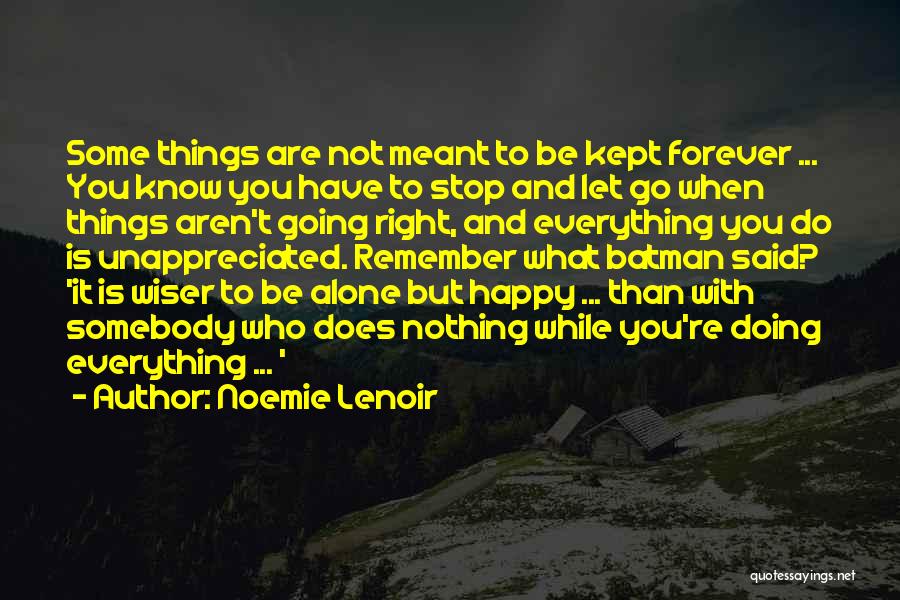 Noemie Lenoir Quotes: Some Things Are Not Meant To Be Kept Forever ... You Know You Have To Stop And Let Go When