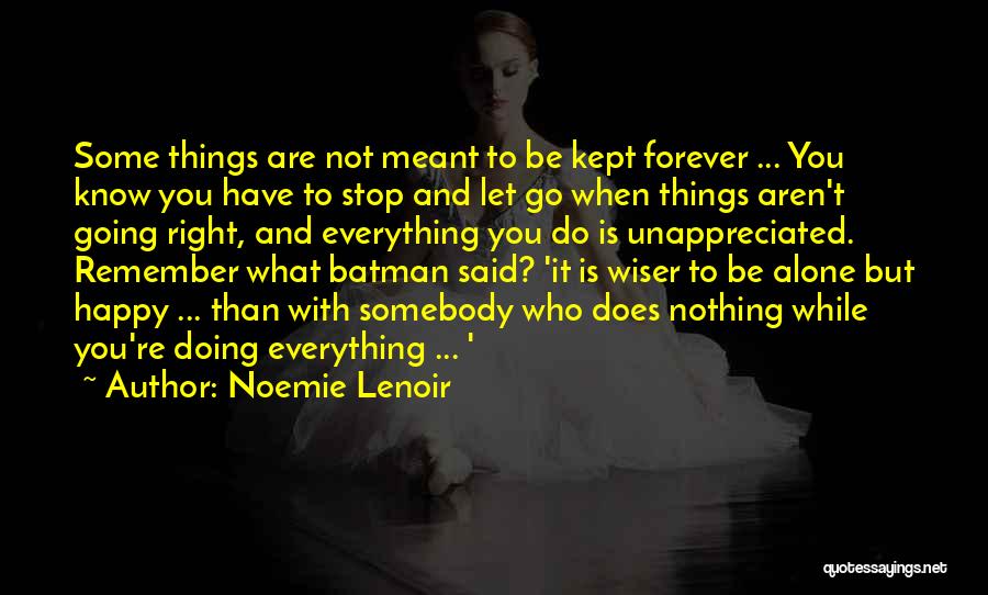Noemie Lenoir Quotes: Some Things Are Not Meant To Be Kept Forever ... You Know You Have To Stop And Let Go When