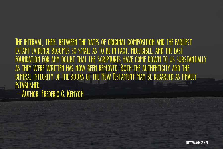 Frederic G. Kenyon Quotes: The Interval, Then, Between The Dates Of Original Composition And The Earliest Extant Evidence Becomes So Small As To Be