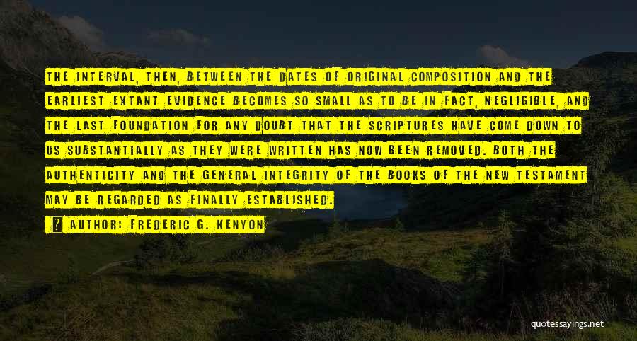 Frederic G. Kenyon Quotes: The Interval, Then, Between The Dates Of Original Composition And The Earliest Extant Evidence Becomes So Small As To Be