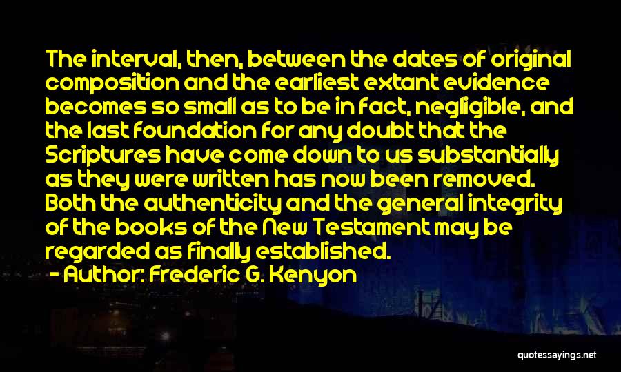 Frederic G. Kenyon Quotes: The Interval, Then, Between The Dates Of Original Composition And The Earliest Extant Evidence Becomes So Small As To Be