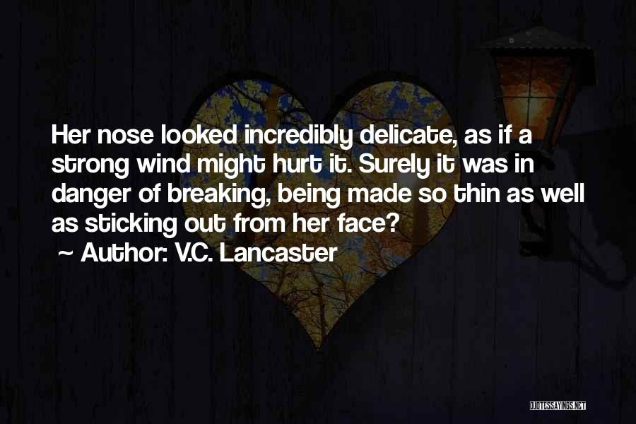 V.C. Lancaster Quotes: Her Nose Looked Incredibly Delicate, As If A Strong Wind Might Hurt It. Surely It Was In Danger Of Breaking,