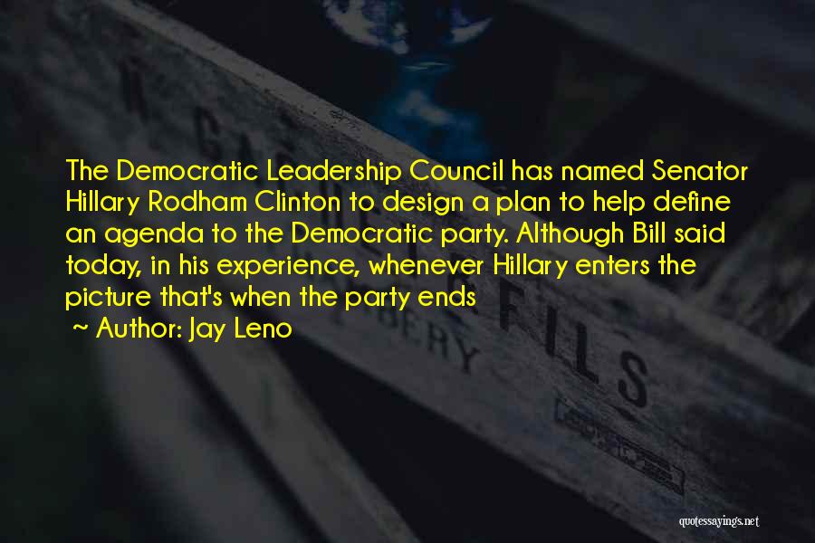 Jay Leno Quotes: The Democratic Leadership Council Has Named Senator Hillary Rodham Clinton To Design A Plan To Help Define An Agenda To