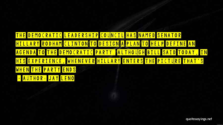 Jay Leno Quotes: The Democratic Leadership Council Has Named Senator Hillary Rodham Clinton To Design A Plan To Help Define An Agenda To