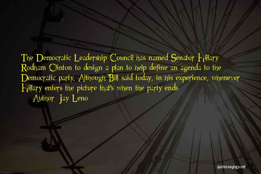 Jay Leno Quotes: The Democratic Leadership Council Has Named Senator Hillary Rodham Clinton To Design A Plan To Help Define An Agenda To