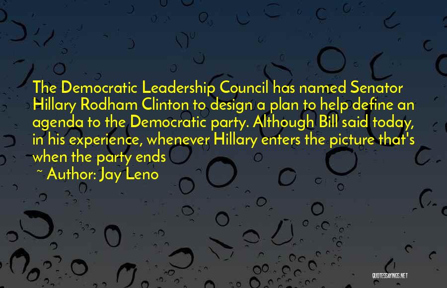 Jay Leno Quotes: The Democratic Leadership Council Has Named Senator Hillary Rodham Clinton To Design A Plan To Help Define An Agenda To