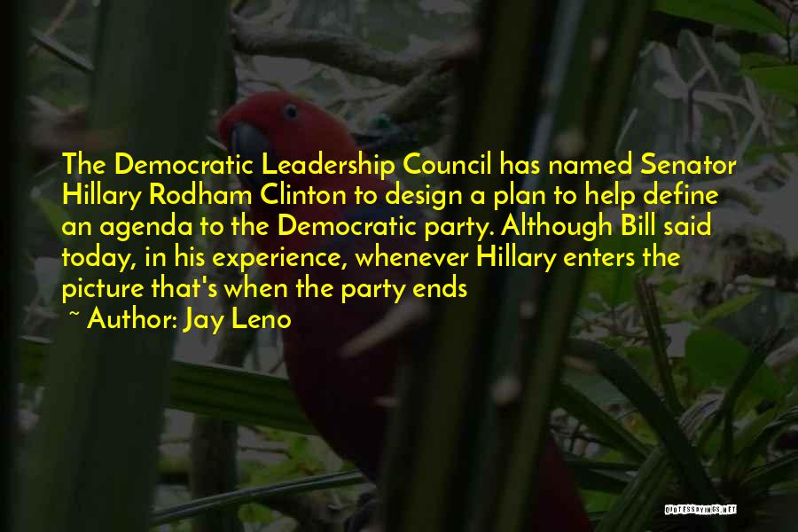 Jay Leno Quotes: The Democratic Leadership Council Has Named Senator Hillary Rodham Clinton To Design A Plan To Help Define An Agenda To