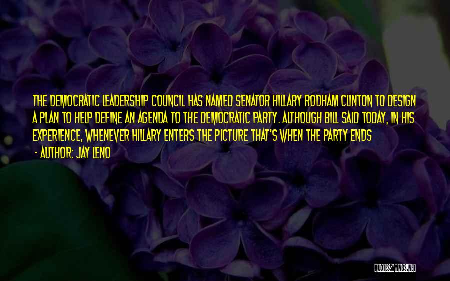 Jay Leno Quotes: The Democratic Leadership Council Has Named Senator Hillary Rodham Clinton To Design A Plan To Help Define An Agenda To