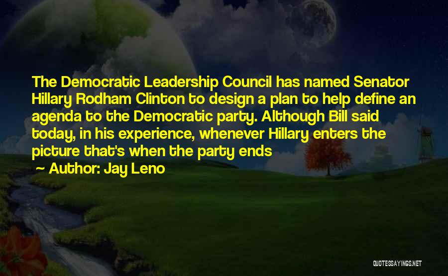 Jay Leno Quotes: The Democratic Leadership Council Has Named Senator Hillary Rodham Clinton To Design A Plan To Help Define An Agenda To