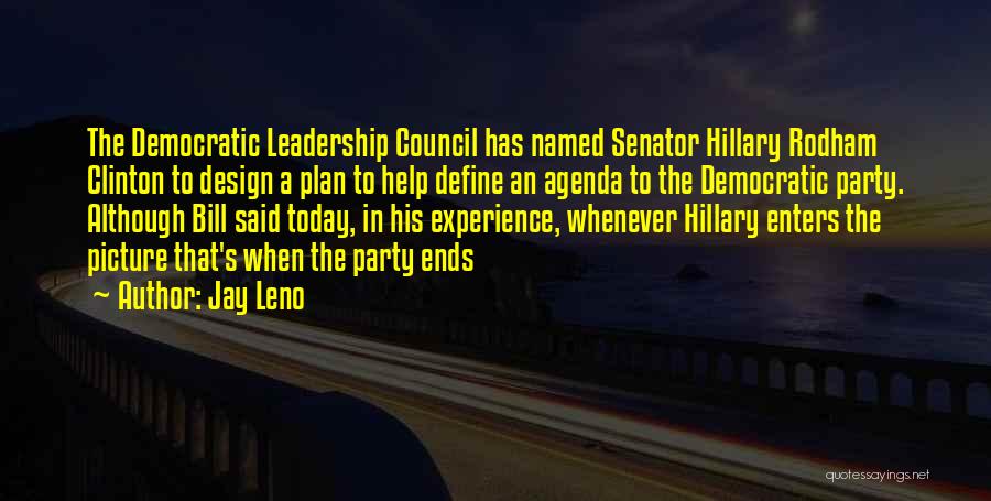 Jay Leno Quotes: The Democratic Leadership Council Has Named Senator Hillary Rodham Clinton To Design A Plan To Help Define An Agenda To