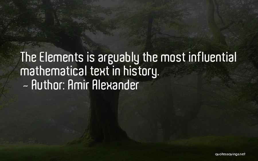 Amir Alexander Quotes: The Elements Is Arguably The Most Influential Mathematical Text In History.
