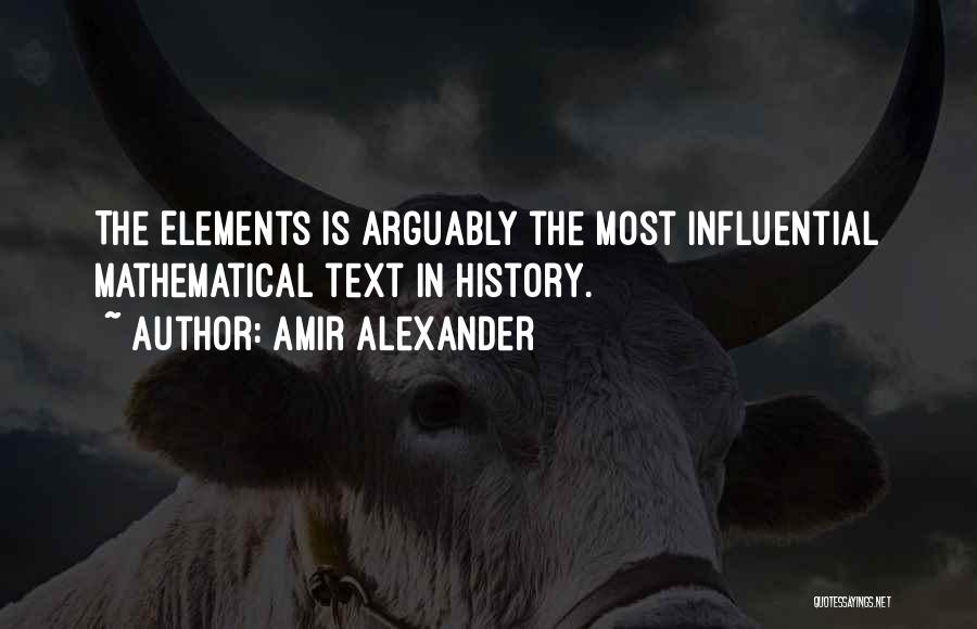 Amir Alexander Quotes: The Elements Is Arguably The Most Influential Mathematical Text In History.