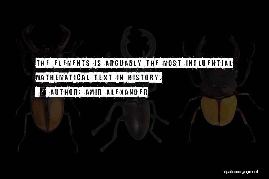 Amir Alexander Quotes: The Elements Is Arguably The Most Influential Mathematical Text In History.