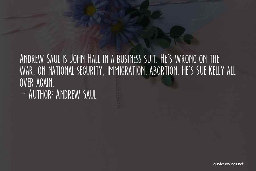 Andrew Saul Quotes: Andrew Saul Is John Hall In A Business Suit. He's Wrong On The War, On National Security, Immigration, Abortion. He's