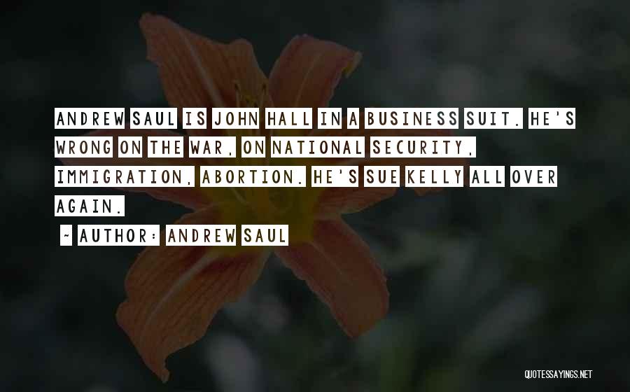 Andrew Saul Quotes: Andrew Saul Is John Hall In A Business Suit. He's Wrong On The War, On National Security, Immigration, Abortion. He's