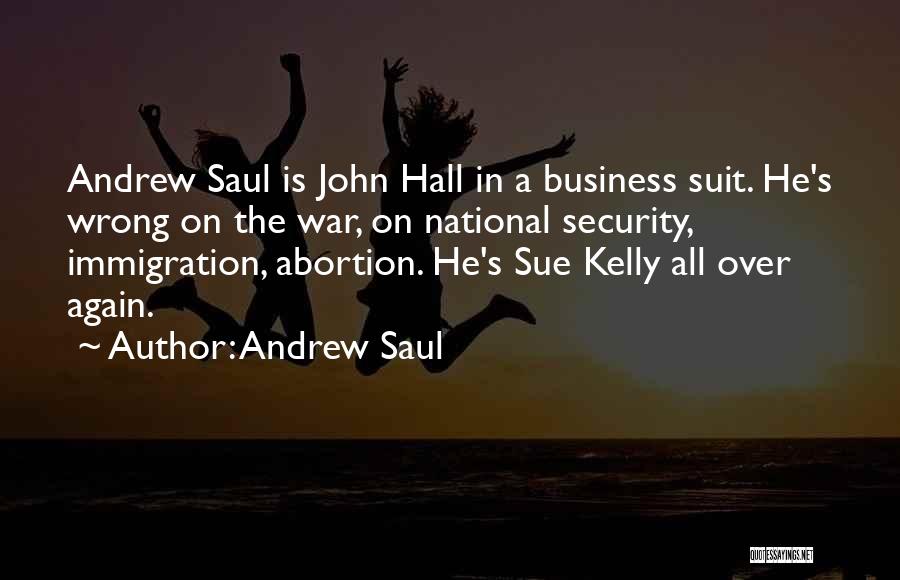 Andrew Saul Quotes: Andrew Saul Is John Hall In A Business Suit. He's Wrong On The War, On National Security, Immigration, Abortion. He's