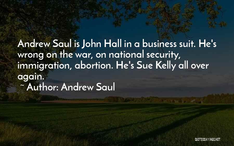 Andrew Saul Quotes: Andrew Saul Is John Hall In A Business Suit. He's Wrong On The War, On National Security, Immigration, Abortion. He's