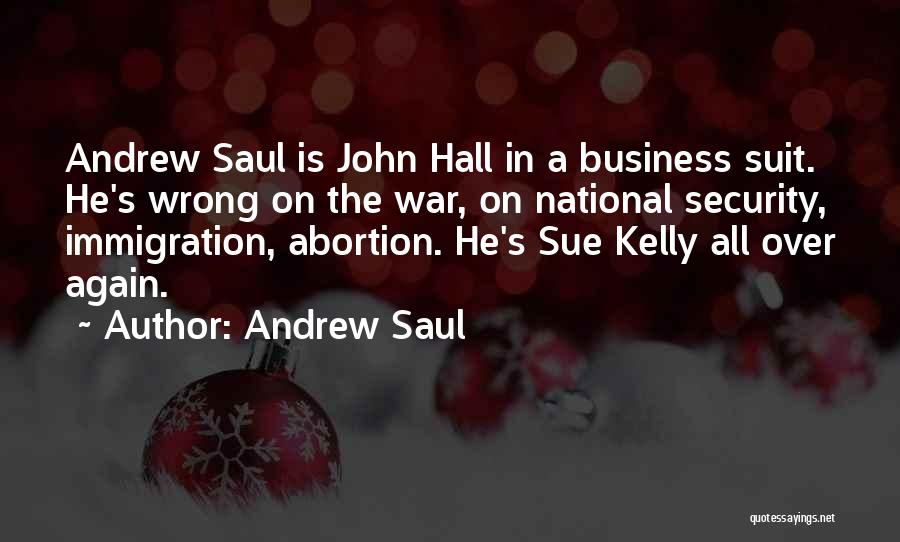 Andrew Saul Quotes: Andrew Saul Is John Hall In A Business Suit. He's Wrong On The War, On National Security, Immigration, Abortion. He's