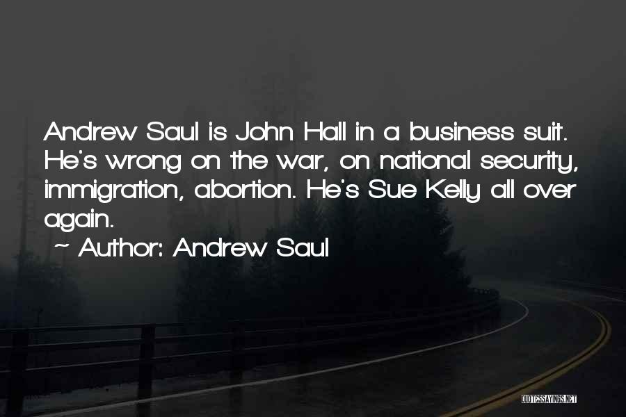 Andrew Saul Quotes: Andrew Saul Is John Hall In A Business Suit. He's Wrong On The War, On National Security, Immigration, Abortion. He's