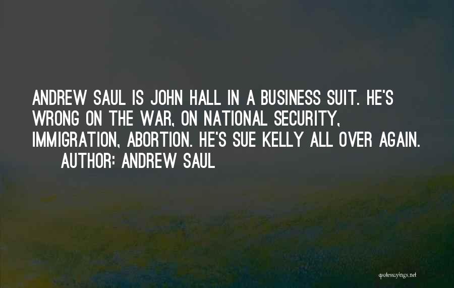 Andrew Saul Quotes: Andrew Saul Is John Hall In A Business Suit. He's Wrong On The War, On National Security, Immigration, Abortion. He's