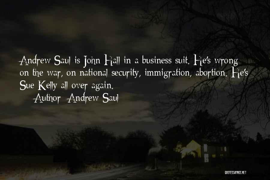 Andrew Saul Quotes: Andrew Saul Is John Hall In A Business Suit. He's Wrong On The War, On National Security, Immigration, Abortion. He's