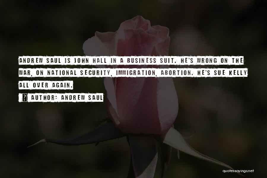 Andrew Saul Quotes: Andrew Saul Is John Hall In A Business Suit. He's Wrong On The War, On National Security, Immigration, Abortion. He's