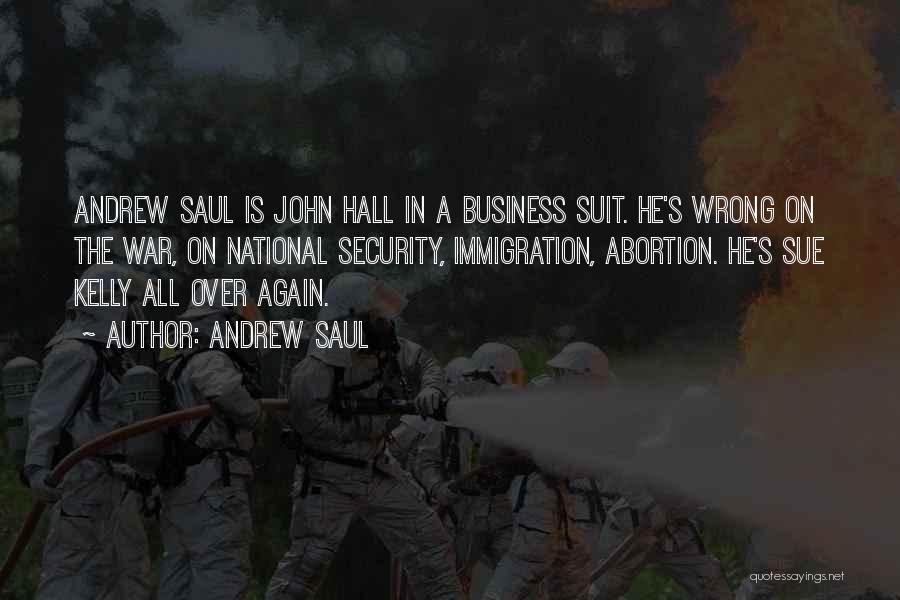 Andrew Saul Quotes: Andrew Saul Is John Hall In A Business Suit. He's Wrong On The War, On National Security, Immigration, Abortion. He's