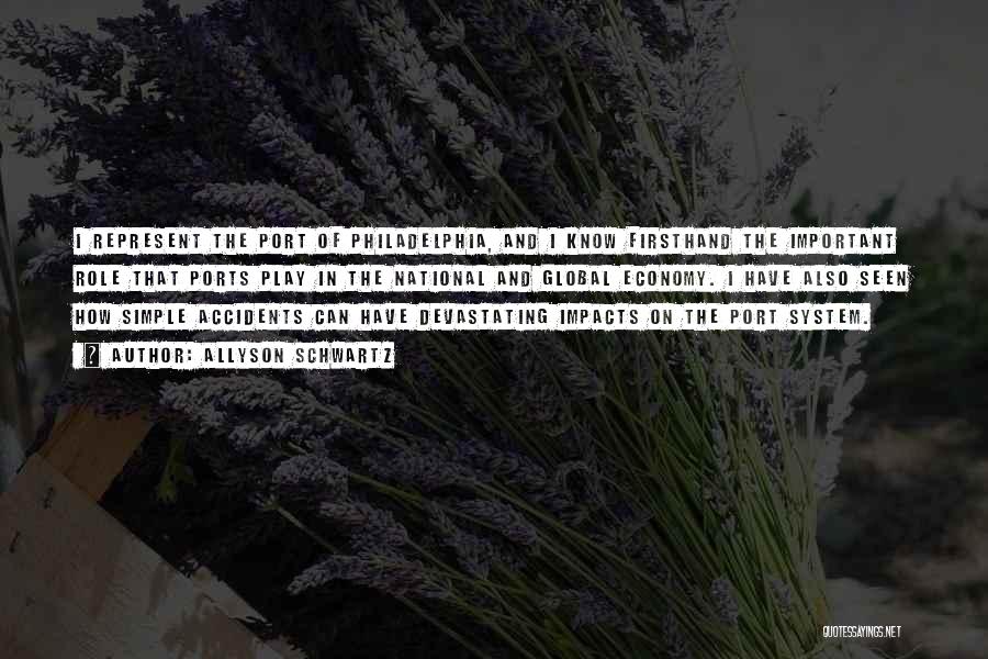 Allyson Schwartz Quotes: I Represent The Port Of Philadelphia, And I Know Firsthand The Important Role That Ports Play In The National And