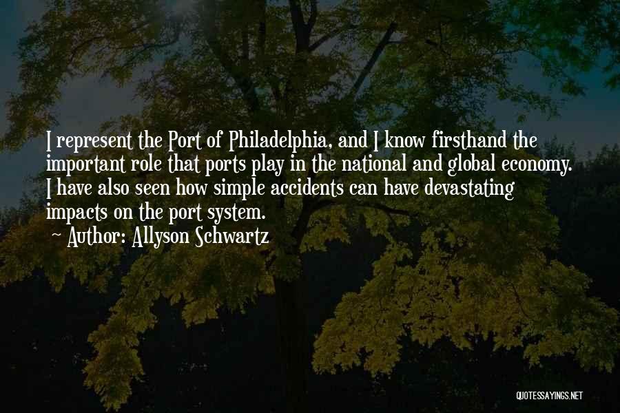 Allyson Schwartz Quotes: I Represent The Port Of Philadelphia, And I Know Firsthand The Important Role That Ports Play In The National And