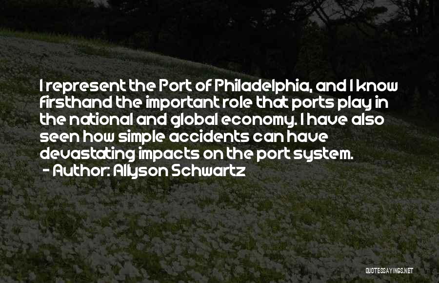 Allyson Schwartz Quotes: I Represent The Port Of Philadelphia, And I Know Firsthand The Important Role That Ports Play In The National And