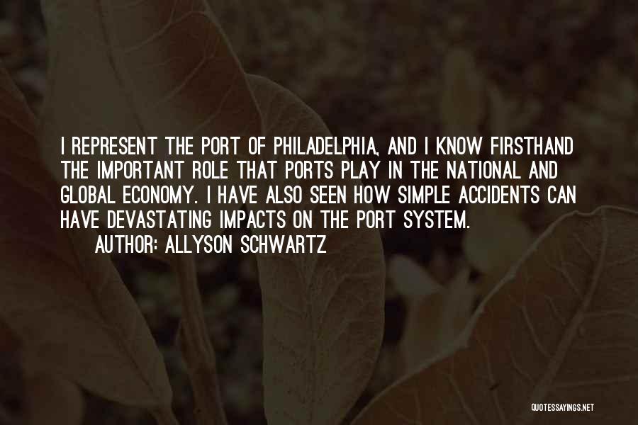 Allyson Schwartz Quotes: I Represent The Port Of Philadelphia, And I Know Firsthand The Important Role That Ports Play In The National And