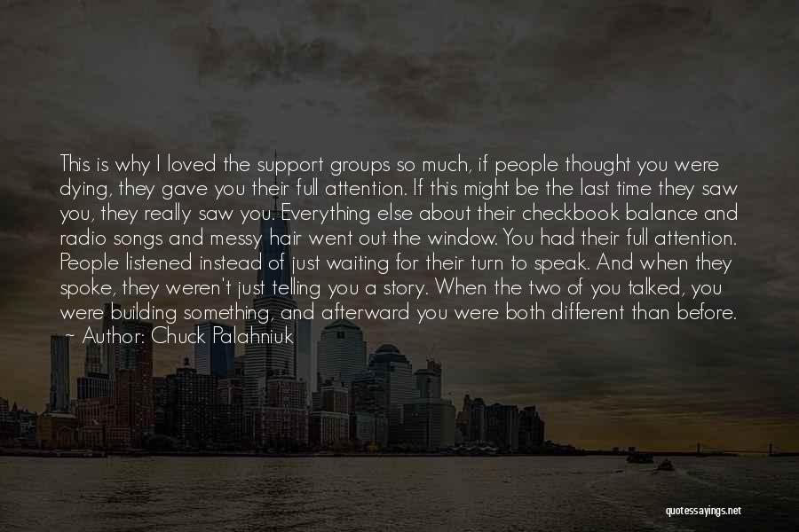 Chuck Palahniuk Quotes: This Is Why I Loved The Support Groups So Much, If People Thought You Were Dying, They Gave You Their