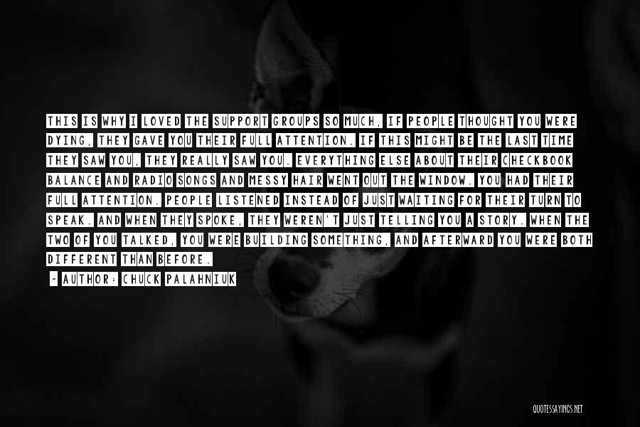Chuck Palahniuk Quotes: This Is Why I Loved The Support Groups So Much, If People Thought You Were Dying, They Gave You Their